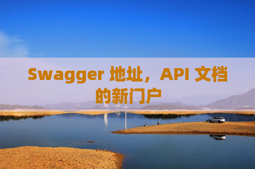 Swagger 地址，API 文档的新门户